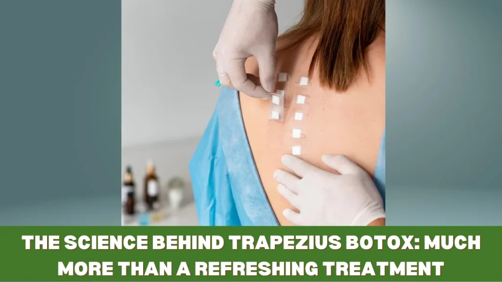 The Science Behind Trapezius Botox: Much More Than a Refreshing Treatment