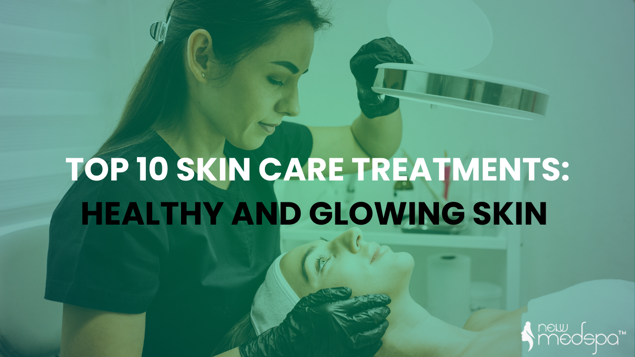 Top 10 Skin Care Treatments Healthy and Glowing Skin